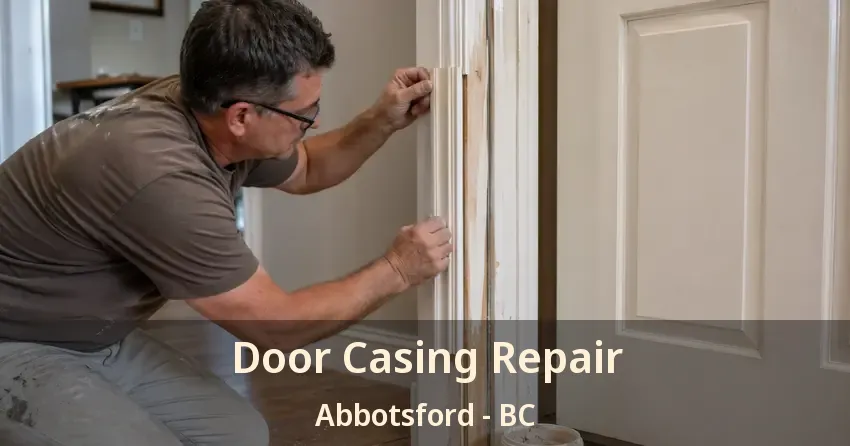 Door Casing Repair Abbotsford - BC
