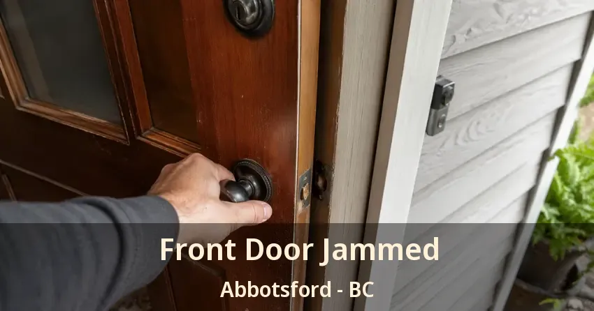 Front Door Jammed Abbotsford - BC