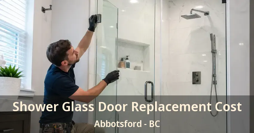 Shower Glass Door Replacement Cost Abbotsford - BC Shower Glass Door Replacement Cost Abbotsford - BC
